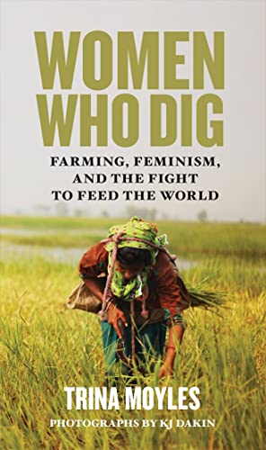 Beispielbild fr Women Who Dig : Farming, Feminism, and the Fight to Feed the World zum Verkauf von Better World Books