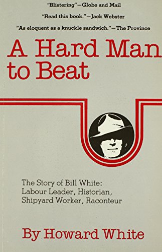 Stock image for A Hard Man to Beat: The Story of Bill White: Labour Leader, Historian, Shipyard Worker, Raconteur for sale by Vashon Island Books
