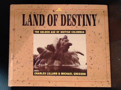 Imagen de archivo de Land of Destiny: The Golden Age of British Columbia a la venta por B-Line Books