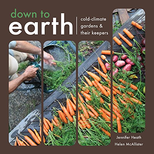 Stock image for Down to Earth: Cold-Climate Gardens and Their Keepers for sale by ThriftBooks-Dallas