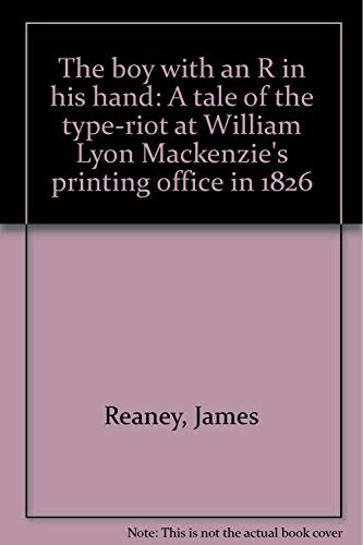 Imagen de archivo de The boy with an R in his hand: A tale of the type-riot at William Lyon Mackenzie's printing office in 1826 a la venta por Bookmans