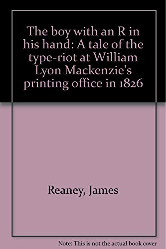 Stock image for The boy with an R in his hand: A tale of the type-riot at William Lyon Mackenzie's printing office in 1826 for sale by Bookmans