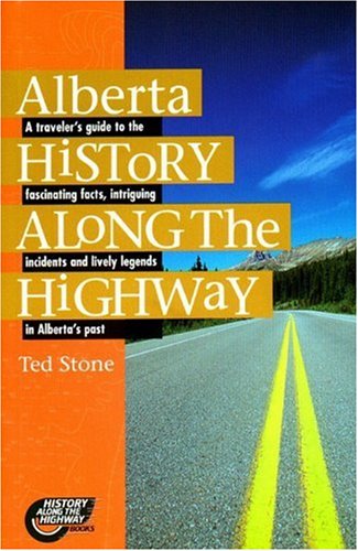 Stock image for Alberta History along the Highway : A Traveller's Guide to the Fascinating Facts, Intriguing Incidents and Lively Legends in Alberta's Past for sale by Better World Books: West