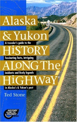 Alaska & Yukon History Along the The Highway : a Traveler's Guide to the Fascinating Facts, Intri...