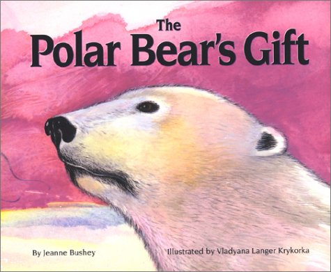 The Polar Bear's Gift (Northern Lights Books for Children) (9780889952201) by Bushey, Jeanne; Langer Krykorka, Vladyana