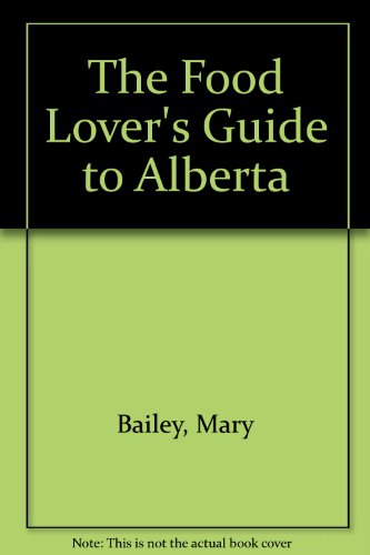 The Food Lover's Guide to Alberta (Non Fiction) (9780889952379) by Mary Bailey; Judy Schultz
