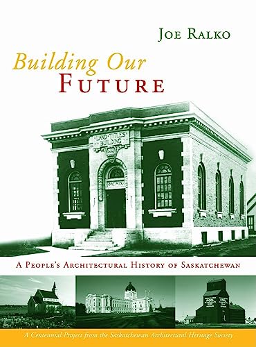 Building Our Future; A People's Architectural History of Saskatchewan