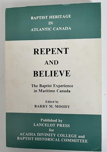 Stock image for Repent and Believe: The Baptist Experience in Maritime Canada for sale by Schooner Books Ltd.(ABAC/ALAC)