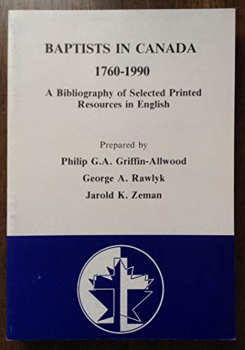 Imagen de archivo de Baptists in Canada 1760-1990: A Bibliography of Selected Printed Resources in English a la venta por Regent College Bookstore
