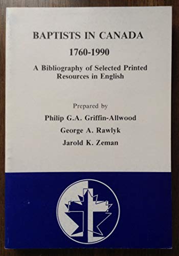 Stock image for Baptists in Canada 1760-1990: A Bibliography of Selected Printed Resources in English for sale by Regent College Bookstore