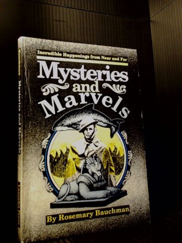 Mysteries and marvels: Incredible happenings from near and far - Rosemary Bauchman