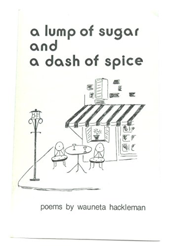 Stock image for A Lump of Sugar and a Dash of Spice: Poems By Wauneta Hackleman for sale by UHR Books