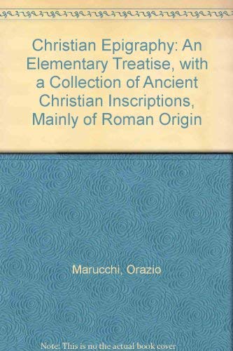 Stock image for Christian Epigraphy: An Elementary Treatise With a Collection of Ancient Christian Inscriptions Mainly of Roman Origin for sale by Windows Booksellers