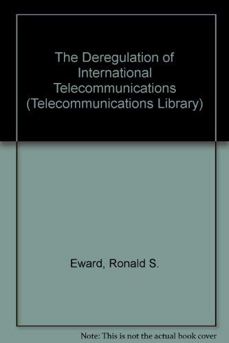 The Deregulation of International Telecommunications (Telecommunications Library) - Eward, Ronald S.