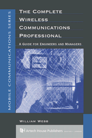 9780890063385: The Complete Wireless Communications Professional - A Guide for Engineers and Managers: A Guide for Engineers & Managers (Artech House Mobile Communications Library)
