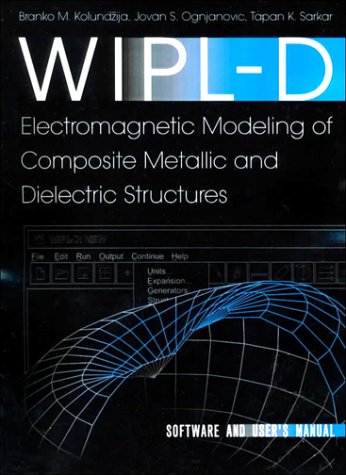 WIPL-D: Electromagnetic Modeling of Composite Metallic and Dielectric Structures - Software and User's Manual (9780890063583) by Kolundzija, Branko; Ognjanovic, Jovan S.; Sakar, Tapan K.