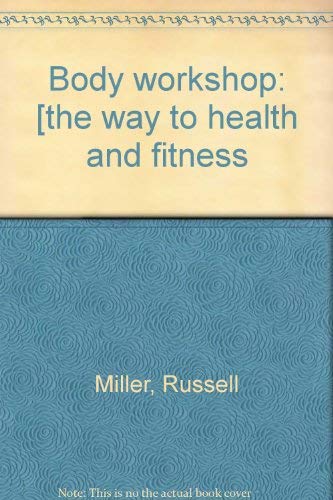 Body workshop: [the way to health and fitness (9780890091678) by Miller, Russell