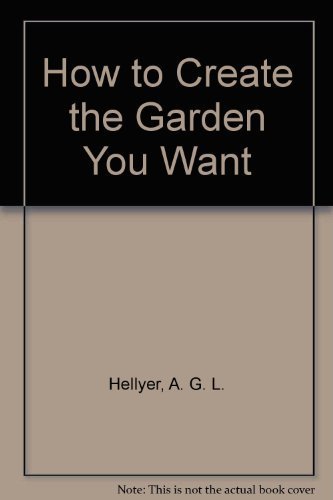 Imagen de archivo de How To Create The Garden You Want a la venta por Terrace Horticultural Books