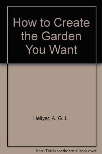 Stock image for How to Create the Garden You Want for sale by BookHolders