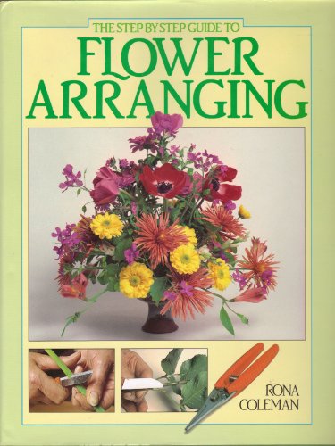 Stock image for The Step By Step Guide to Flower Arranging for sale by Persephone's Books