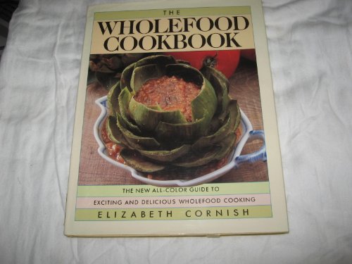 The Wholefood Cookbook: The New All-Colour Guide To Exciting And Delicious Wholefood Cooking.