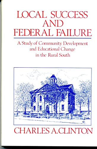 Imagen de archivo de Local Success and Federal Failure : A Study of Community Development & Educational Change in the Rural South a la venta por Vashon Island Books