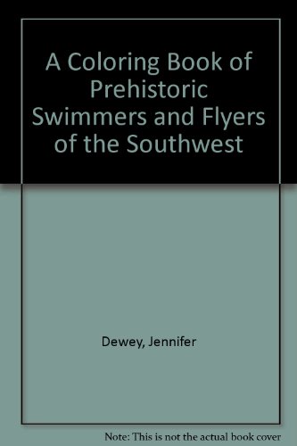 A Coloring Book of Prehistoric Swimmers and Flyers of the Southwest (9780890131954) by Dewey, Jennifer