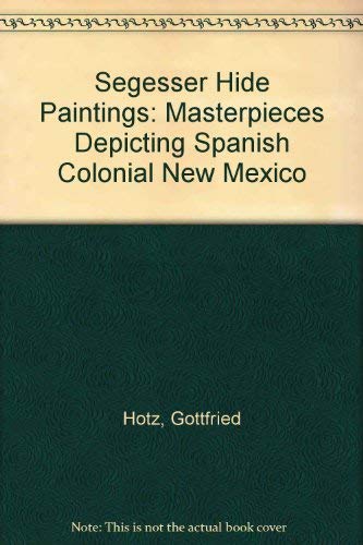 Imagen de archivo de The Segesser Hide Paintings: Masterpieces Depicting Spanish Colonial New Mexico a la venta por BombBooks