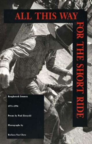 All This Way for the Short Ride: Roughstock Sonnets, 1971-1996: Poems (9780890133088) by Paul Zarzyski; Barbara Van Cleve