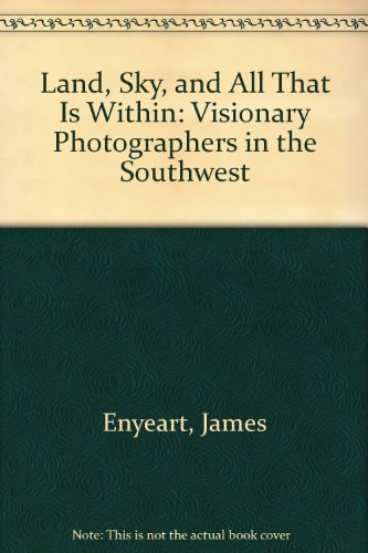 9780890133668: Land, Sky, and All That Is Within: Visionary Photographers in the Southwest