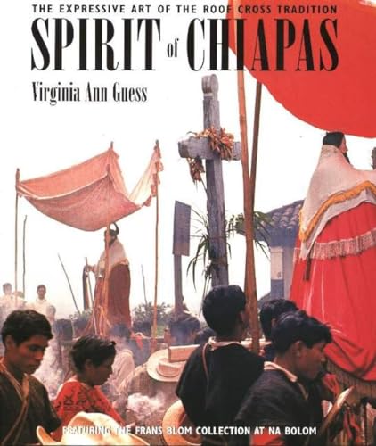 Stock image for Spirit of Chiapas: The Expressive Art of the Roof Cross Tradition for sale by Front Cover Books