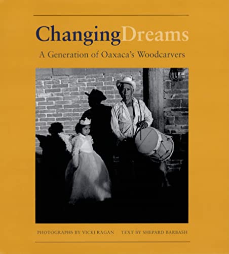 Stock image for Changing Dreams: A Generation of Oaxaca's Woodcarvers for sale by Powell's Bookstores Chicago, ABAA