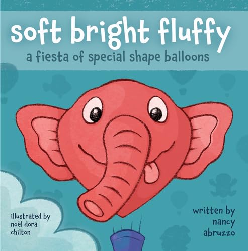 Stock image for Soft Bright Fluffy: A Fiesta of Special Shape Balloons for sale by ThriftBooks-Dallas