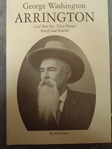 George Washington Arrington: Civil War Spy, Texas Ranger, Sheriff and Rancher