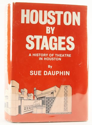 Houston by Stages A History of Theatre in Houston