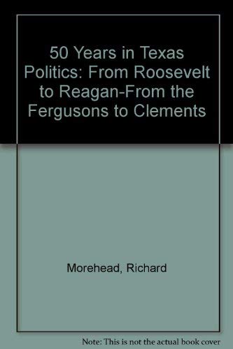 50 Years in Texas Politics: From Roosevelt to Reagan-From the Fergusons to Clements