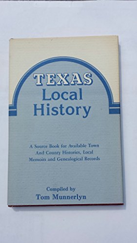 Texas Local History: a Source Book for Available Town and County Histories Local Memoirs and gene...