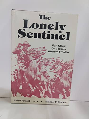 The Lonely Sentinel: Fort Clark: On Texas's Western Frontier