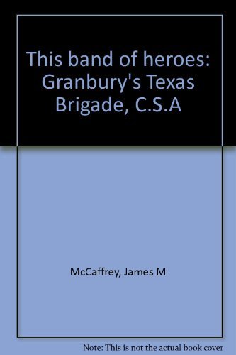 

This Band Of Heroes: Granbury's Texas Brigade, C.S.A. [first edition]