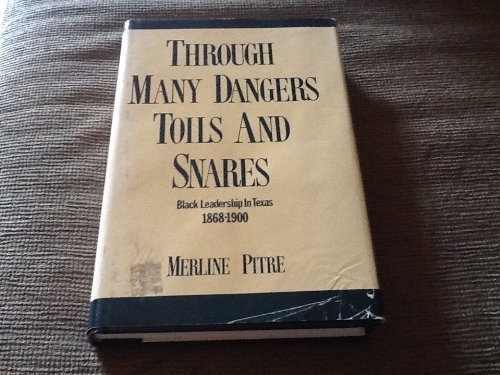 Through Many Dangers, Toils, and Snares: The Black Leadership of Texas, 1868-1900 (9780890155240) by Pitre, Merline