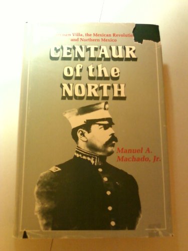 9780890156414: Centaur of the North: Francisco Villa, the Mexican Revolution, and Northern Mexico