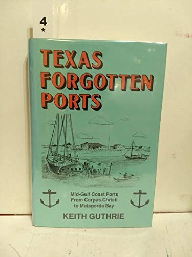 9780890156612: Texas Forgotten Ports: Mid-Gulf Coast Ports from Corpus Christi to Matagorda Bay