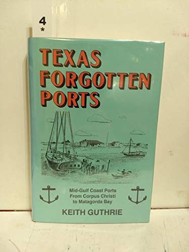 Stock image for Texas Forgotten Ports: Mid-Gulf Coast Ports from Corpus Christi to Matagorda Bay for sale by Books From California