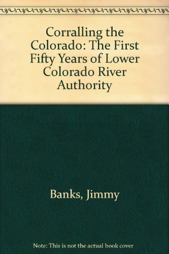 Stock image for Corralling the Colorado: The First Fifty Years of Lower Colorado River Authority for sale by ThriftBooks-Atlanta