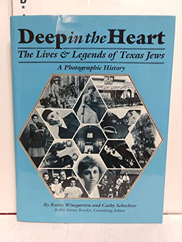 Deep in the Heart The Lives & Legends of Texas Jews a Photo Graphic History