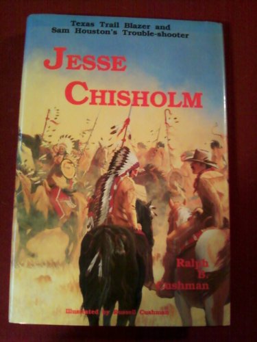 Jesse Chisholm: Texas Trail Blazer and Sam Houston's Trouble-Shooter
