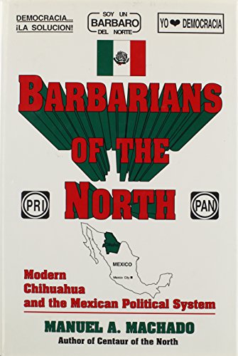 Imagen de archivo de BARBARIANS OF THE NORTH: Modern Chichuahua and The Mexican Political System a la venta por David H. Gerber Books (gerberbooks)