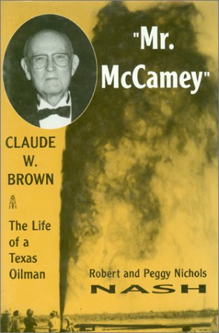 Mr. McCamey Claude W. Brown: The Life of a Texas Oil Man (9780890159767) by Nash, Robert; Nash, Peggy Nichols