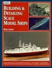 Imagen de archivo de Building & Detailing Scale Model Ships: The Complete Guide to Building, Detailing, Scratchbuilding, and Modifying Scale Model Ships a la venta por HPB-Red