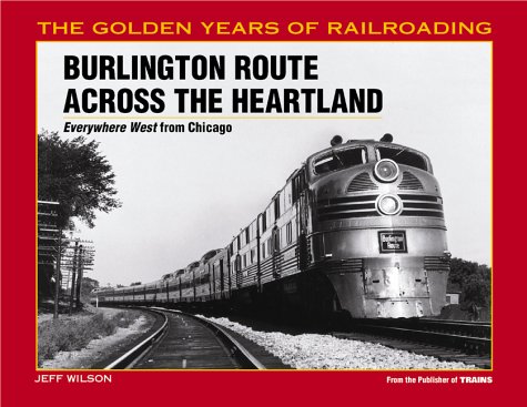 Stock image for Burlington Route Across the Heartland: Everywhere West from Chicago (The Golden Years of Railroading) for sale by Reliant Bookstore